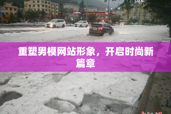 重塑男模网站形象，开启时尚新篇章