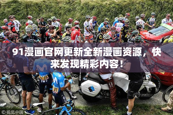 91漫画官网更新全新漫画资源，快来发现精彩内容！