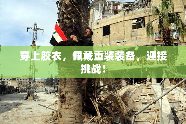 穿上胶衣，佩戴重装装备，迎接挑战！