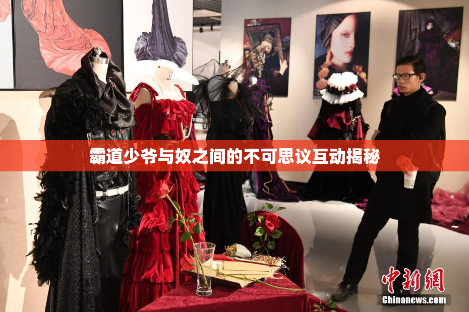 霸道少爷与奴之间的不可思议互动揭秘