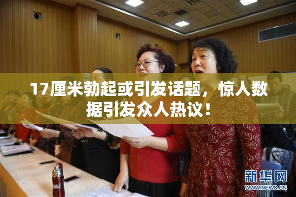 17厘米勃起或引发话题，惊人数据引发众人热议！