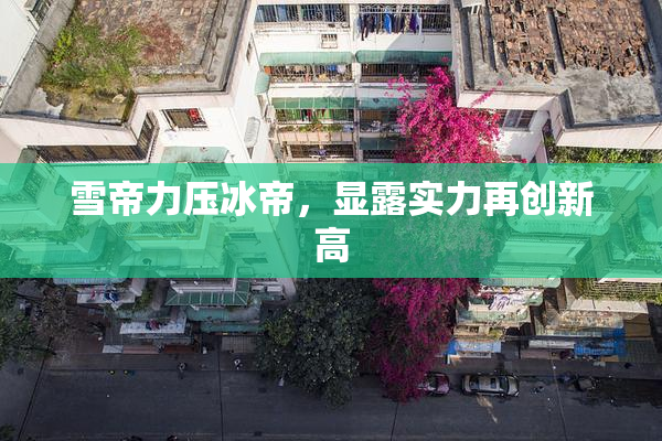 雪帝力压冰帝，显露实力再创新高