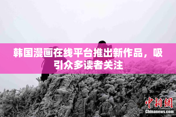 韩国漫画在线平台推出新作品，吸引众多读者关注
