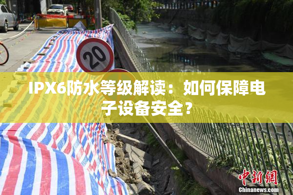 IPX6防水等级解读：如何保障电子设备安全？