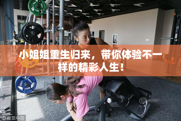 小姐姐重生归来，带你体验不一样的精彩人生！