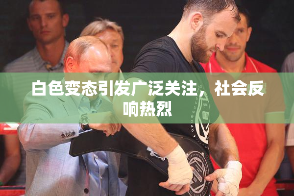 白色变态引发广泛关注，社会反响热烈
