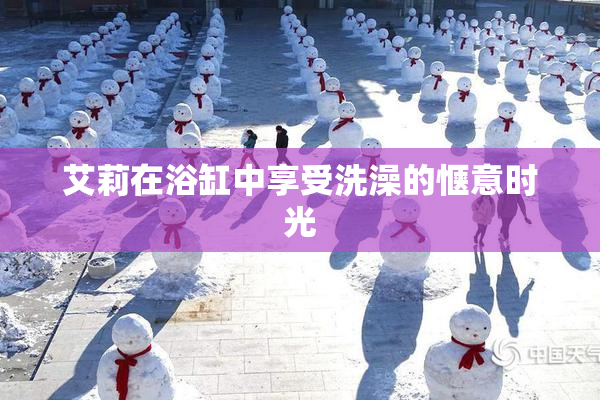 艾莉在浴缸中享受洗澡的惬意时光