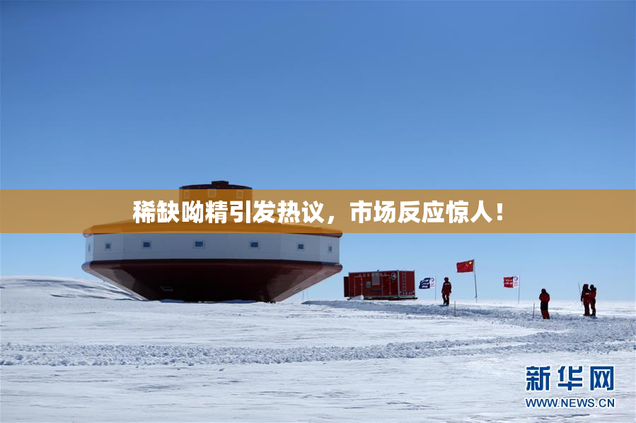 稀缺呦精引发热议，市场反应惊人！