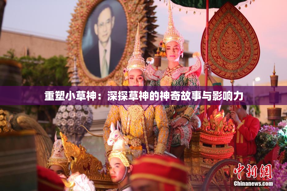 重塑小草神：深探草神的神奇故事与影响力