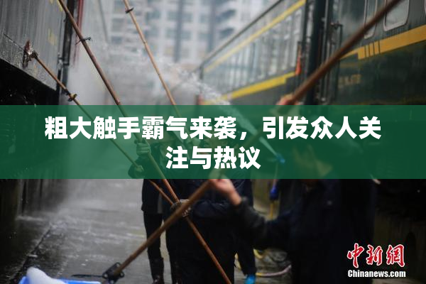 粗大触手霸气来袭，引发众人关注与热议