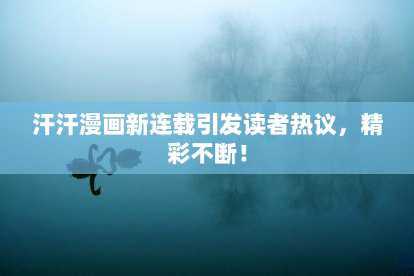汗汗漫画新连载引发读者热议，精彩不断！