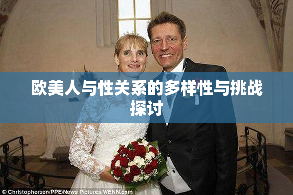 欧美人与性关系的多样性与挑战探讨