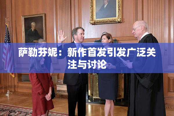 萨勒芬妮：新作首发引发广泛关注与讨论