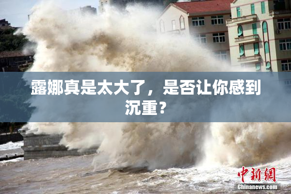 露娜真是太大了，是否让你感到沉重？