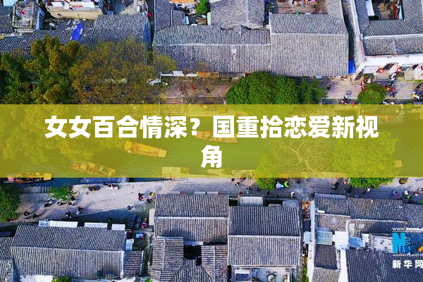 女女百合情深？国重拾恋爱新视角