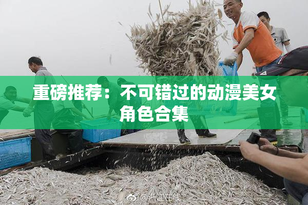 重磅推荐：不可错过的动漫美女角色合集