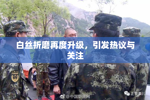 白丝折磨再度升级，引发热议与关注