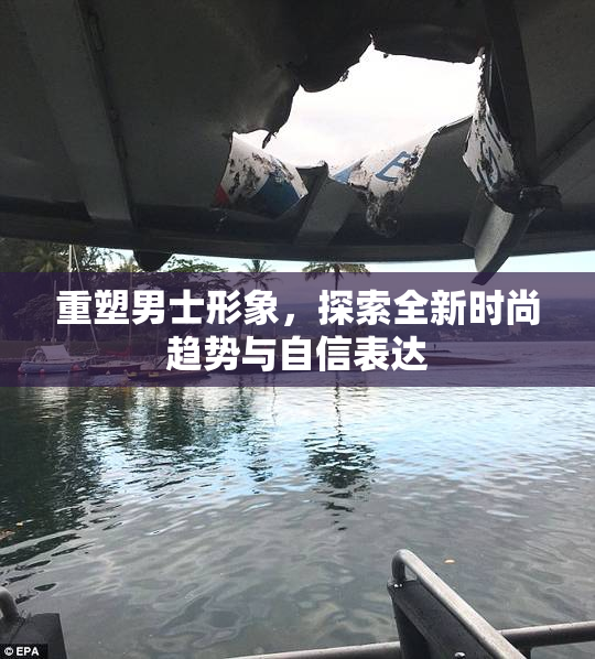 重塑男士形象，探索全新时尚趋势与自信表达