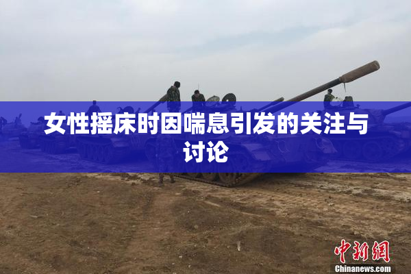 女性摇床时因喘息引发的关注与讨论