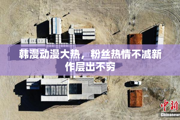 韩漫动漫大热，粉丝热情不减新作层出不穷