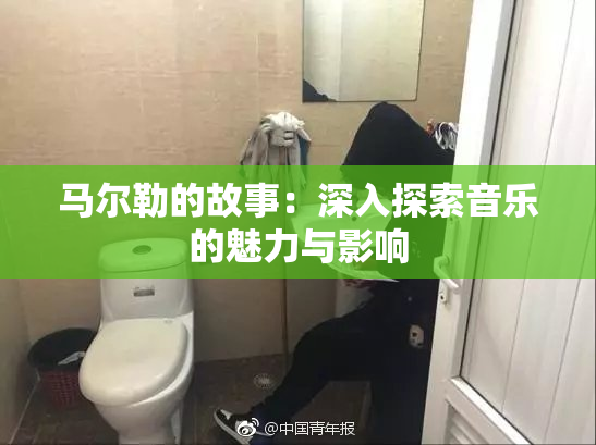马尔勒的故事：深入探索音乐的魅力与影响