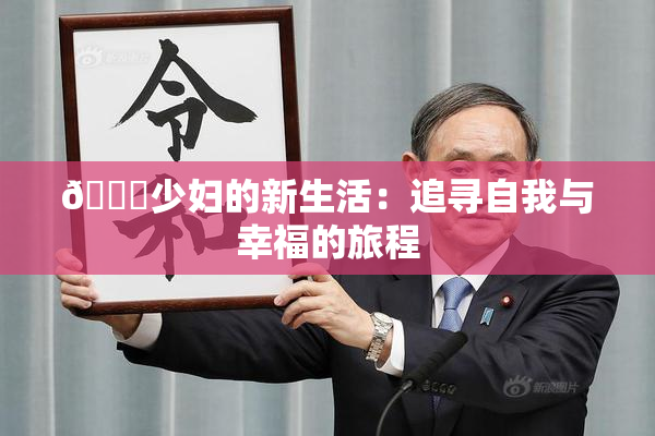 🔞少妇的新生活：追寻自我与幸福的旅程