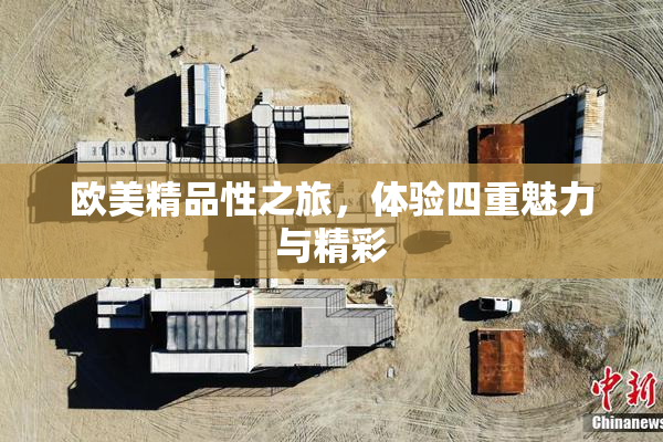 欧美精品性之旅，体验四重魅力与精彩