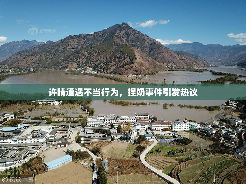 许晴遭遇不当行为，捏奶事件引发热议