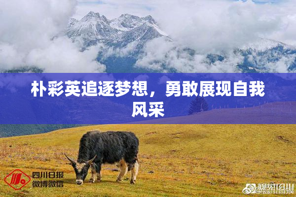 朴彩英追逐梦想，勇敢展现自我风采