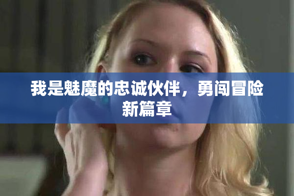 我是魅魔的忠诚伙伴，勇闯冒险新篇章