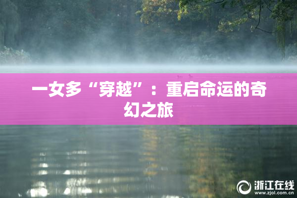 一女多“穿越”：重启命运的奇幻之旅