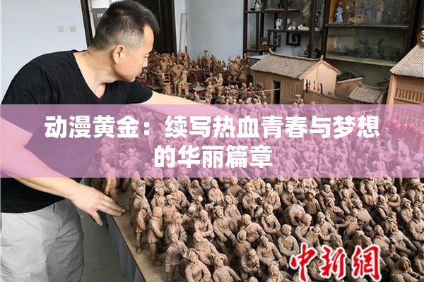 动漫黄金：续写热血青春与梦想的华丽篇章