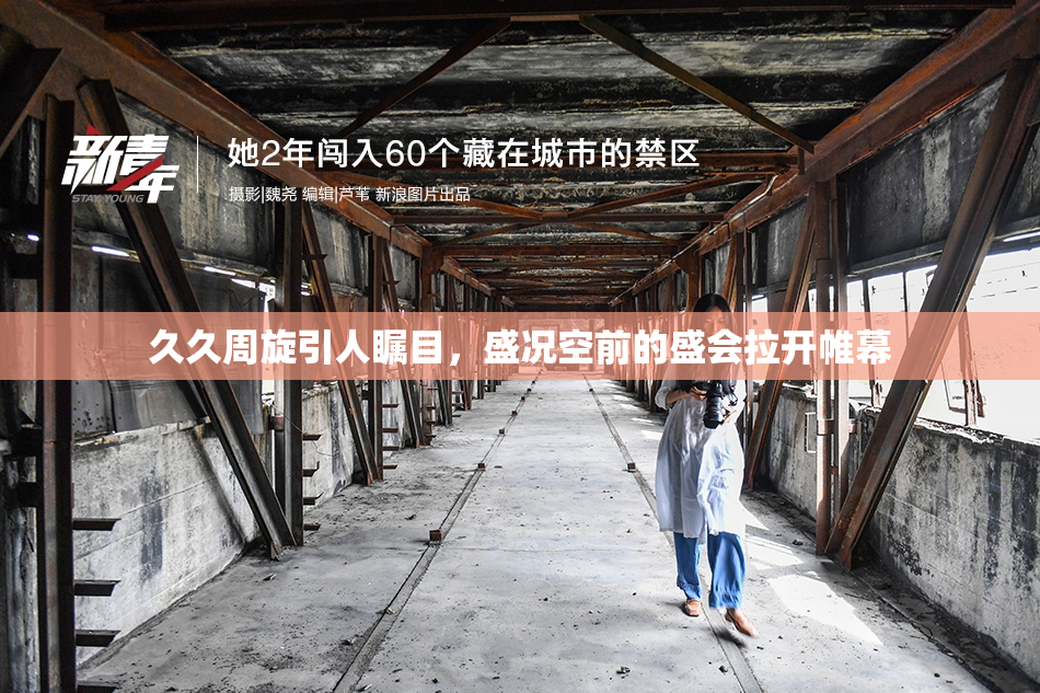 久久周旋引人瞩目，盛况空前的盛会拉开帷幕