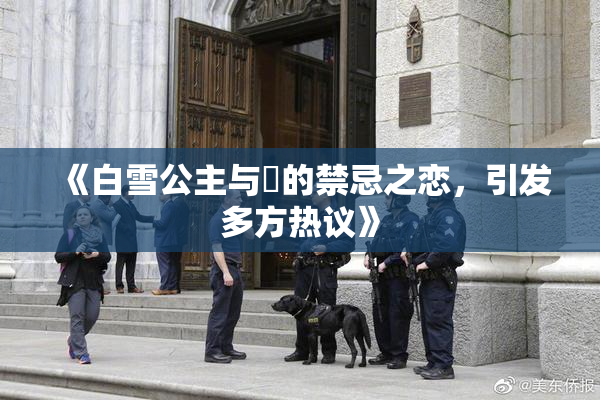 《白雪公主与婬的禁忌之恋，引发多方热议》