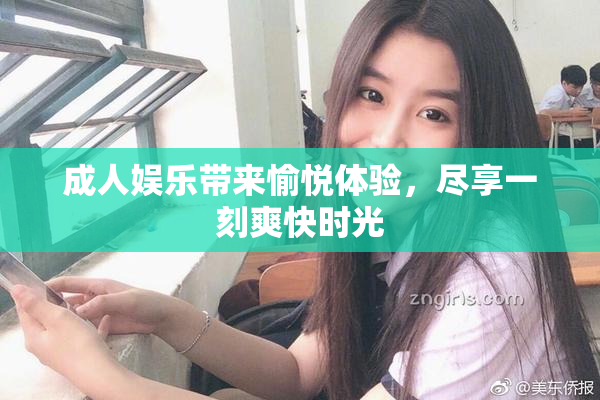 成人娱乐带来愉悦体验，尽享一刻爽快时光