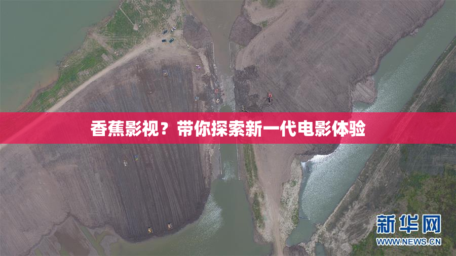 香蕉影视？带你探索新一代电影体验