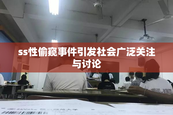 ss性偷窥事件引发社会广泛关注与讨论