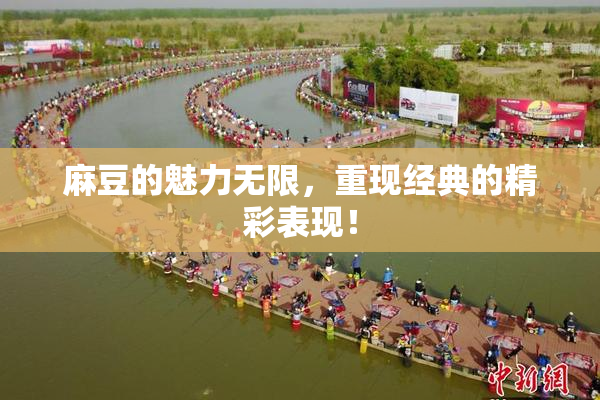 麻豆的魅力无限，重现经典的精彩表现！