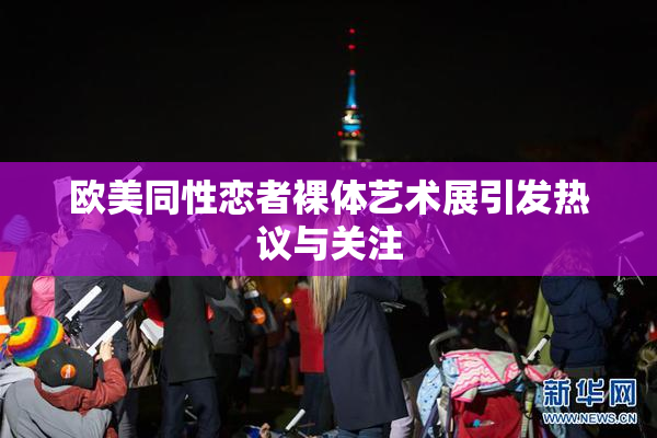 欧美同性恋者裸体艺术展引发热议与关注