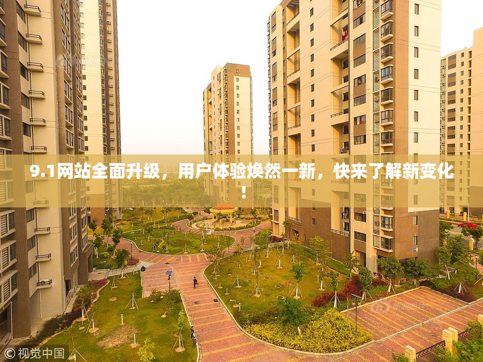 9.1网站全面升级，用户体验焕然一新，快来了解新变化！