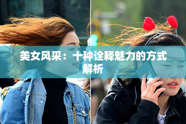 美女风采：十种诠释魅力的方式解析