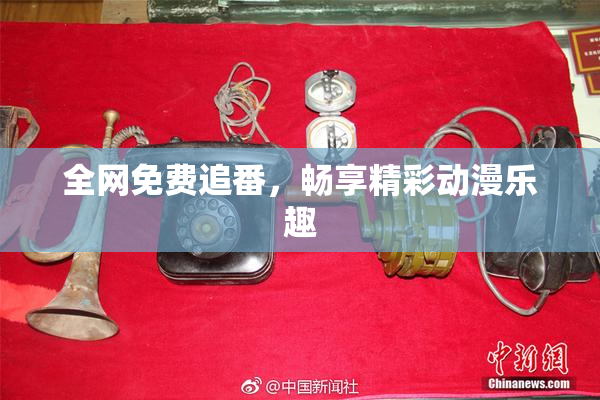 全网免费追番，畅享精彩动漫乐趣