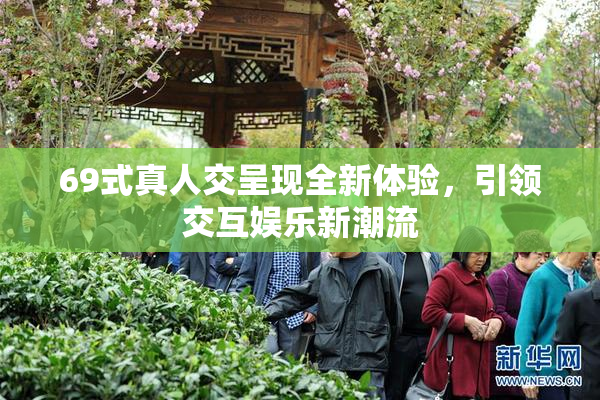 69式真人交呈现全新体验，引领交互娱乐新潮流