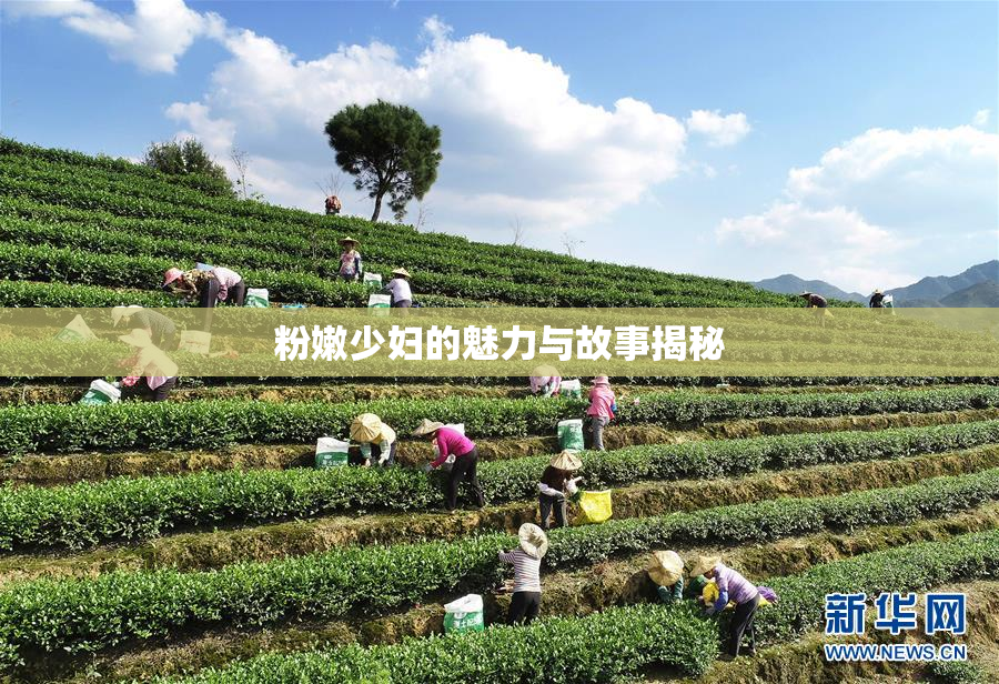 粉嫩少妇的魅力与故事揭秘
