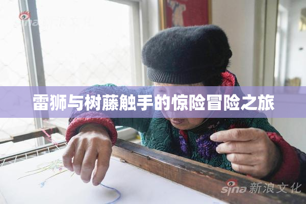 雷狮与树藤触手的惊险冒险之旅