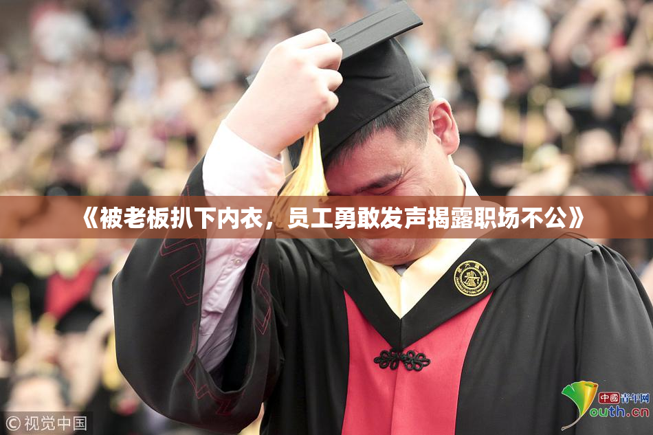 《被老板扒下内衣，员工勇敢发声揭露职场不公》