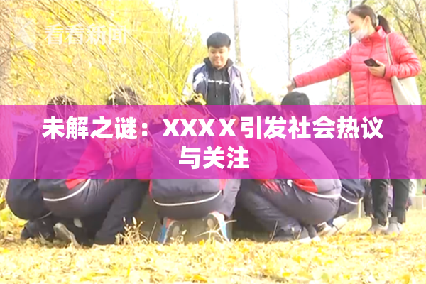 未解之谜：XXXⅩ引发社会热议与关注