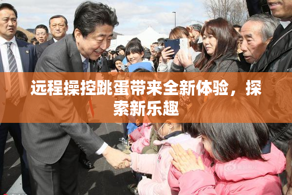 远程操控跳蛋带来全新体验，探索新乐趣