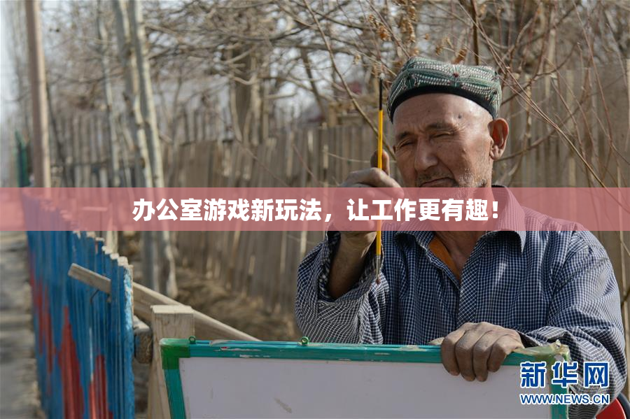 办公室游戏新玩法，让工作更有趣！