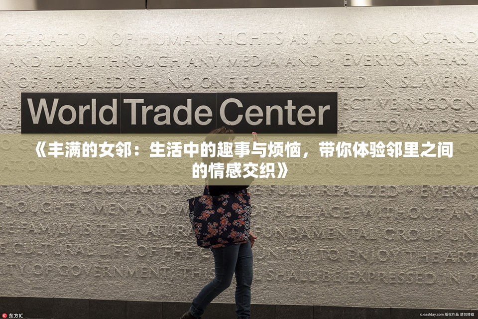 《丰满的女邻：生活中的趣事与烦恼，带你体验邻里之间的情感交织》